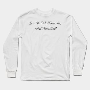 You Do Not Know Me, And Never Shall Long Sleeve T-Shirt